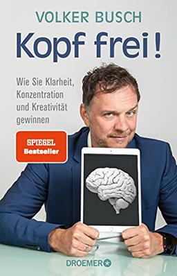 Kopf frei!: Wie Sie Klarheit, Konzentration und Kreativität gewinnen