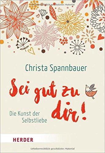 Sei gut zu dir!: Die Kunst der Selbstliebe (HERDER spektrum)