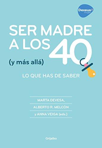 Ser madre a los 40 (y más allá): Todo lo que puedes hacer para conseguirlo / Becoming a Mother at 40 (and Beyond): Everything You Can Do to Achieve ... saber (Embarazo, bebé y crianza, Band 108302)