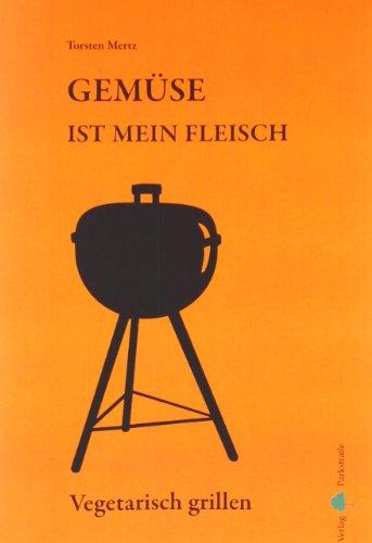 Gemüse ist mein Fleisch - Vegetarisch grillen