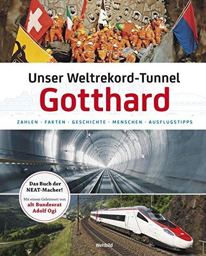 Unser Weltrekord-Tunnel Gotthard: Zahlen - Fakten - Geschichte - Leute - Ausflugstipps