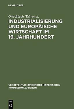 Industrialisierung und Europäische Wirtschaft im 19. Jahrhundert: Ein Tagungsbericht (Veröffentlichungen der Historischen Kommission zu Berlin, Band 46)