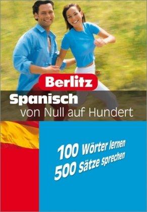 Berlitz Spanisch von Null auf Hundert: 100 Wörter lernen - 500 Sätze sprechen