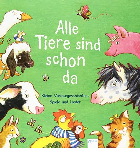 Alle Tiere sind schon da: Kleine Vorlesegeschichten, Spiele und Lieder