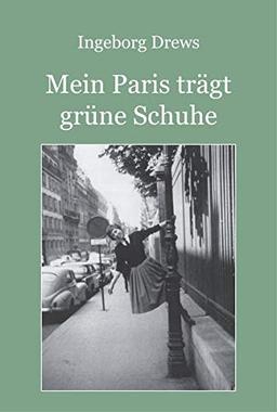 Mein Paris trägt grüne Schuhe.: Eine autobiografische Erzählung