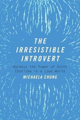 The Irresistible Introvert: Harness the Power of Quiet Charisma in a Loud World