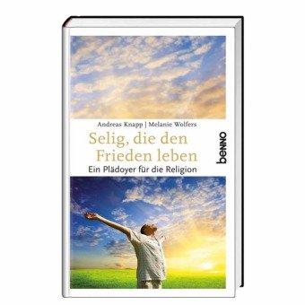 Selig, die den Frieden leben: Ein Plädoyer für die Religion