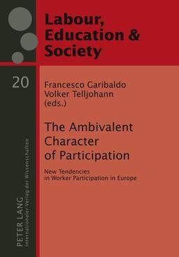 The Ambivalent Character of Participation: New Tendencies in Worker Participation in Europe (Arbeit, Bildung & Gesellschaft /Labour, Education & Society)