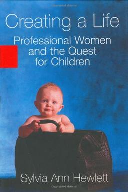 Creating a Life: Professional Women and the Quest for Children