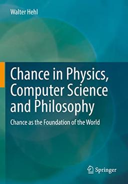 Chance in Physics, Computer Science and Philosophy: Chance as the Foundation of the World (Die blaue Stunde der Informatik)