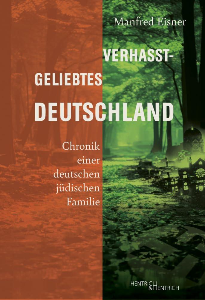 Verhasst-geliebtes Deutschland: Chronik einer deutschen jüdischen Familie