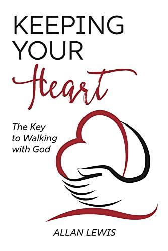 Keeping Your Heart: The Key to Walking With God