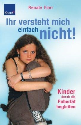 Ihr versteht mich einfach nicht!: Kinder durch die Pubertät begleiten