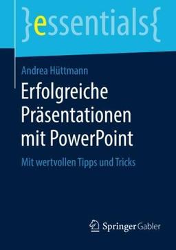 Erfolgreiche Präsentationen mit PowerPoint: Mit wertvollen Tipps und Tricks (essentials)