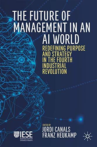 The Future of Management in an AI World: Redefining Purpose and Strategy in the Fourth Industrial Revolution (IESE Business Collection)