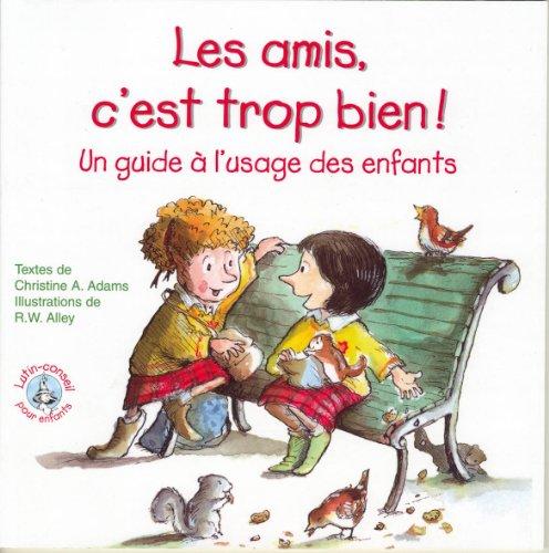 Les amis, c'est trop bien ! : un guide à l'usage des enfants