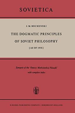 The Dogmatic Principles of Soviet Philosophy [as of 1958]: Synopsis of the 'Osnovy Marksistskoj Filosofii' with Complete Index (Sovietica, 14, Band 14)