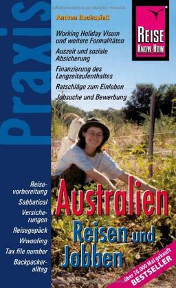 Australien Reisen und Jobben: Reisevorbereitung, Sabbatical, Versicherungen, Reisegepäck, Wwoofing, Tax file number, Backpackeralltag. ... vielen ... vielen praxisnahen Tipps und Informationen