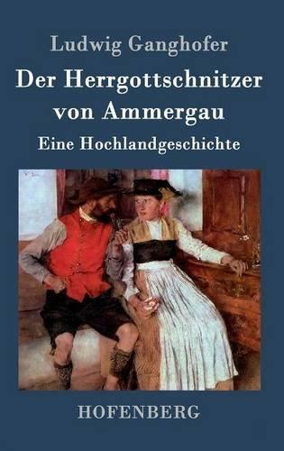 Der Herrgottschnitzer von Ammergau: Eine Hochlandgeschichte