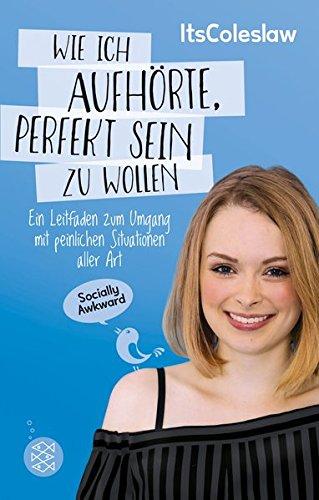 ItsColeslaw: Wie ich aufhörte, perfekt sein zu wollen: Ein Leitfaden zum Umgang mit peinlichen Situationen aller Art