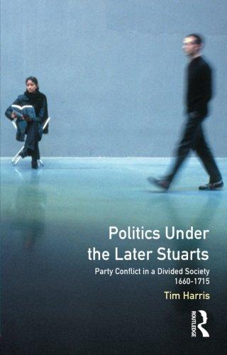 Politics under the Later Stuarts: Party Conflict in a Divided Society, 1660-1715 (Studies in Modern History)