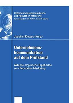 Unternehmenskommunikation auf dem Prüfstand: Aktuelle empirische Ergebnisse zum Reputation Marketing (Unternehmenskommunikation und Reputation Marketing)