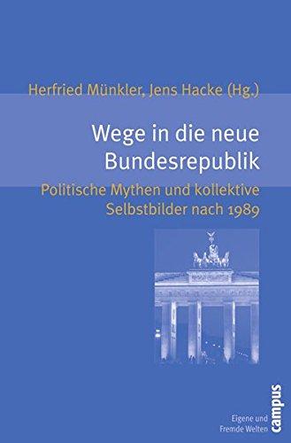 Wege in die neue Bundesrepublik: Politische Mythen und kollektive Selbstbilder nach 1989 (Eigene und Fremde Welten)