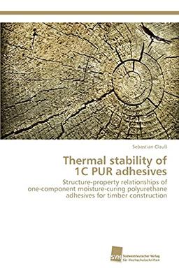 Thermal stability of 1C PUR adhesives: Structure-property relationships of one-component moisture-curing polyurethane adhesives for timber construction