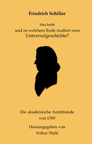 Was heißt und zu welchem Ende studiert man Universalgeschichte? Die akademische Antrittsrede von 1789. Mit einem Geleitwort der Rektors der Friedrich-Schiller-Universität Jena.