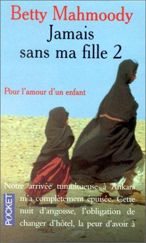 JAMAIS SANS MA FILLE. : Tome 2, Pour l'amour d'un enfant