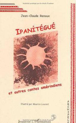 Ipanitégué : et autres contes amérindiens