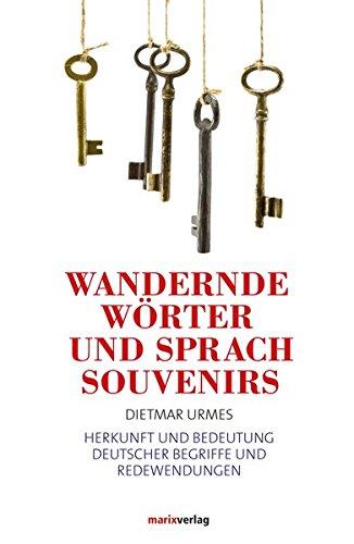 Wandernde Wörter und Sprachsouvenirs: Herkunft und Bedeutung deutscher Wörter