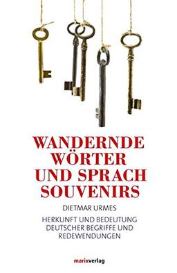 Wandernde Wörter und Sprachsouvenirs: Herkunft und Bedeutung deutscher Wörter