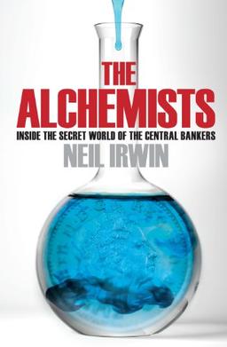 The Alchemists: Inside the Secret World of Central Bankers