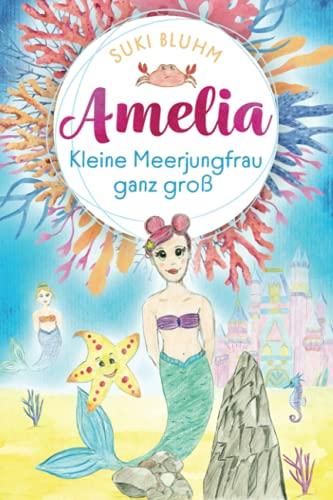 AMELIA - Kleine Meerjungfrau ganz groß: Kinderbuch ab 6 Jahren mit farbigen Illustrationen