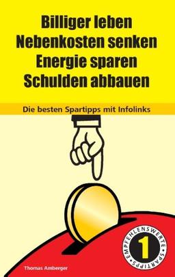 Billiger Leben - Nebenkosten senken - Energie sparen - Schulden abbauen: Die besten Spartipps mit Infolinks