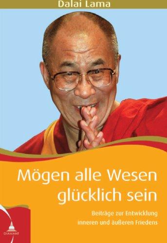 Mögen alle Wesen glücklich sein: Beiträge zur Entwicklung inneren und äusseren Friedens