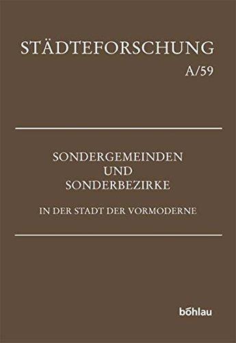 Sondergemeinden und Sonderbezirke in der Stadt der Vormoderne (Städteforschung: Veröffentlichungen des Instituts für vergleichende Städtegeschichte in Münster. Reihe A: Darstellungen)