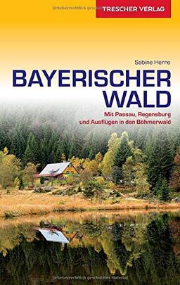 Reiseführer Bayerischer Wald: Mit Passau, Regensburg und Ausflügen in den Böhmerwald (Trescher-Reiseführer)