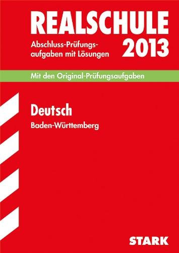 Abschluss-Prüfungsaufgaben Realschule Baden-Württemberg. Mit Lösungen / Deutsch 2013: Mit den Original-Prüfungsaufgaben 2006-2012 mit Lösungen.