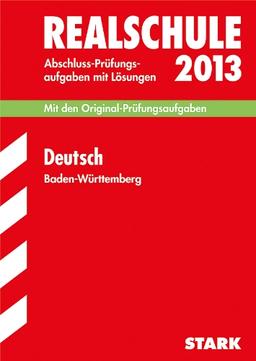 Abschluss-Prüfungsaufgaben Realschule Baden-Württemberg. Mit Lösungen / Deutsch 2013: Mit den Original-Prüfungsaufgaben 2006-2012 mit Lösungen.