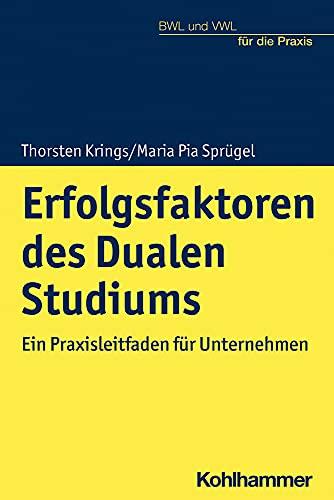 Erfolgsfaktoren des Dualen Studiums: Ein Praxisleitfaden für Unternehmen (BWL und VWL für die Praxis)