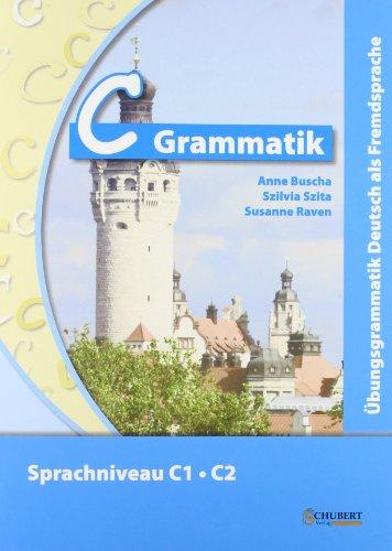 C-Grammatik: Übungsgrammatik Deutsch als Fremdsprache, Sprachniveau C1/C2