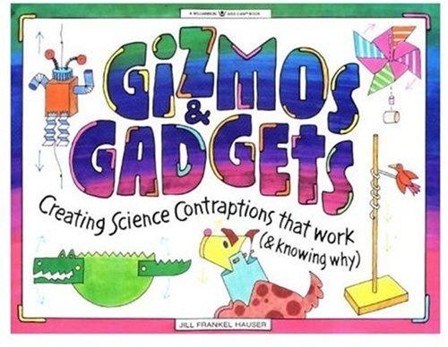 Gizmos & Gadgets: Creating Science Contraptions That Work (& Knowing Why) (Williamson Kids Can! Series)