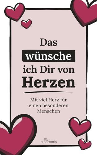 Das wünsche ich Dir von Herzen – Mit viel Herz für einen besonderen Menschen: Herzenswünsche, Wertschätzung, Lieb haben, Ich mag Dich gerne, einfach nur so