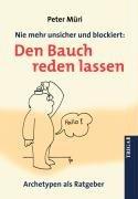 Nie mehr unsicher und blockiert: Den Bauch reden lassen. Archetypen als Ratgeber. Mit Gedichten von Peter Beeler