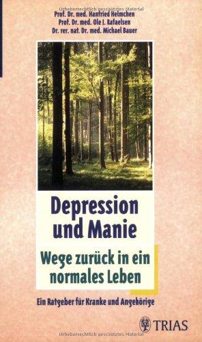 Depression und Manie: Wege zurück in ein normales Leben: Ein Ratgeber für Kranke und Angehörige