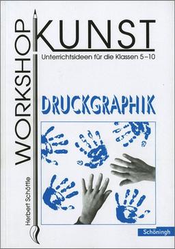 Workshop Kunst. Unterrichtsideen für die Klassen 5-10: Workshop Kunst: Band 3: Graphik: Druckgraphik: BD 3