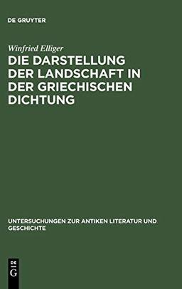 Die Darstellung der Landschaft in der griechischen Dichtung (Untersuchungen Zur Antiken Literatur Und Geschichte, Band 15)