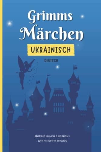 Grimms Märchen Ukrainisch - Deutsch: Die 18 schönsten Märchen der Gebrüder Grimm auf Deutsch und Ukrainisch | Zweisprachiges Kinderbuch zum Vorlesen | Дитяча книга з казками для читання вголос